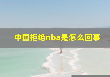 中国拒绝nba是怎么回事