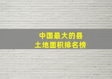 中国最大的县土地面积排名榜