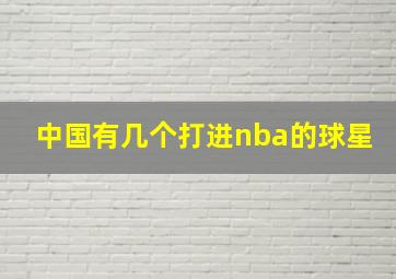 中国有几个打进nba的球星