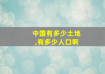 中国有多少土地,有多少人口啊