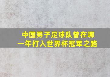 中国男子足球队曾在哪一年打入世界杯冠军之路