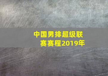 中国男排超级联赛赛程2019年