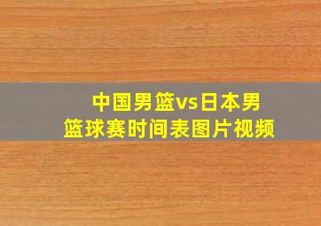 中国男篮vs日本男篮球赛时间表图片视频