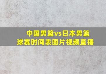 中国男篮vs日本男篮球赛时间表图片视频直播