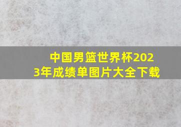 中国男篮世界杯2023年成绩单图片大全下载