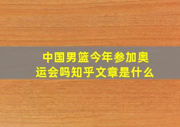 中国男篮今年参加奥运会吗知乎文章是什么