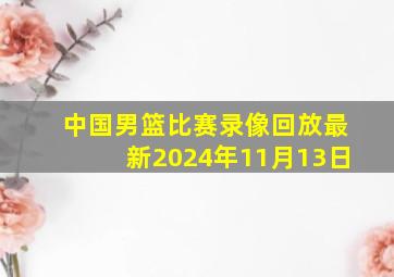 中国男篮比赛录像回放最新2024年11月13日