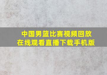 中国男篮比赛视频回放在线观看直播下载手机版