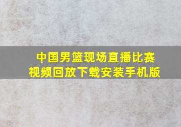 中国男篮现场直播比赛视频回放下载安装手机版