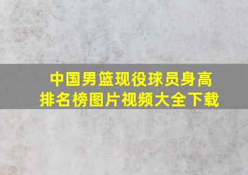 中国男篮现役球员身高排名榜图片视频大全下载