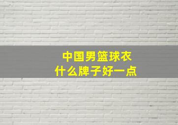 中国男篮球衣什么牌子好一点