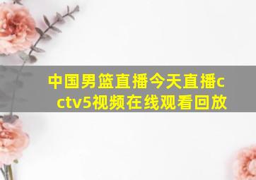 中国男篮直播今天直播cctv5视频在线观看回放