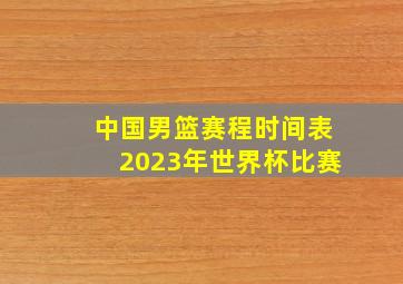 中国男篮赛程时间表2023年世界杯比赛