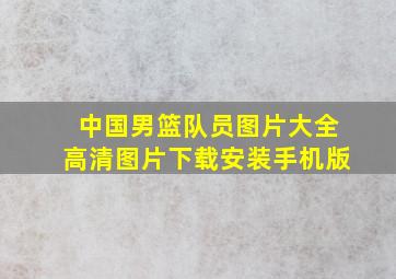 中国男篮队员图片大全高清图片下载安装手机版