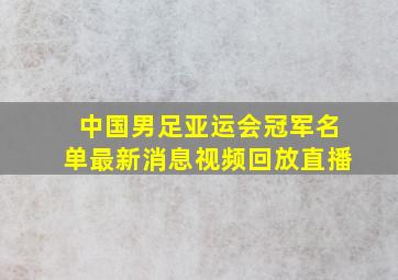 中国男足亚运会冠军名单最新消息视频回放直播