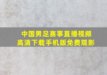 中国男足赛事直播视频高清下载手机版免费观影