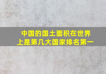 中国的国土面积在世界上是第几大国家排名第一