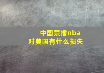 中国禁播nba对美国有什么损失