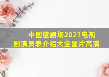 中国蓝剧场2021电视剧演员表介绍大全图片高清