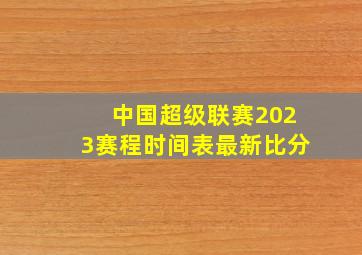 中国超级联赛2023赛程时间表最新比分