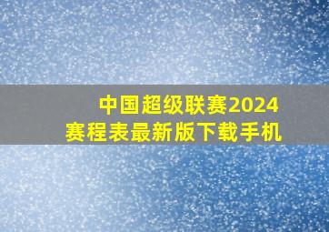 中国超级联赛2024赛程表最新版下载手机