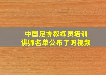 中国足协教练员培训讲师名单公布了吗视频