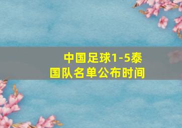 中国足球1-5泰国队名单公布时间