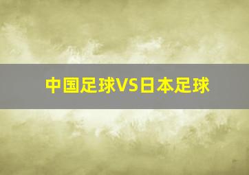 中国足球VS日本足球