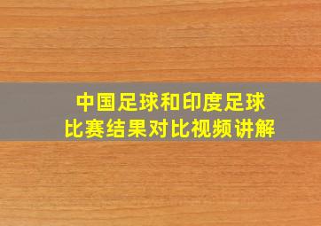 中国足球和印度足球比赛结果对比视频讲解