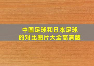 中国足球和日本足球的对比图片大全高清版