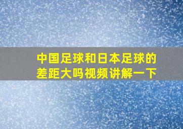 中国足球和日本足球的差距大吗视频讲解一下