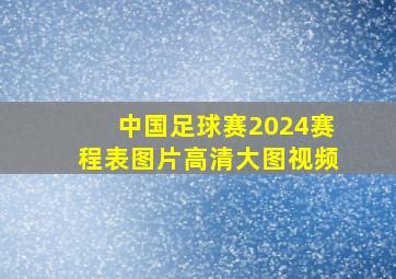 中国足球赛2024赛程表图片高清大图视频