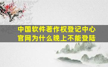 中国软件著作权登记中心官网为什么晚上不能登陆