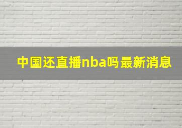 中国还直播nba吗最新消息