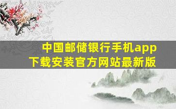 中国邮储银行手机app下载安装官方网站最新版