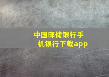 中国邮储银行手机银行下载app