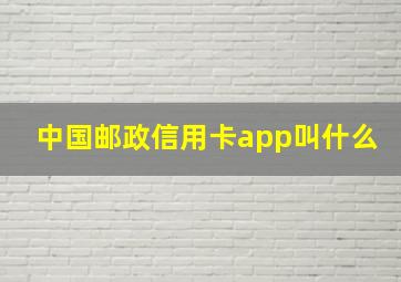 中国邮政信用卡app叫什么