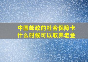 中国邮政的社会保障卡什么时候可以取养老金