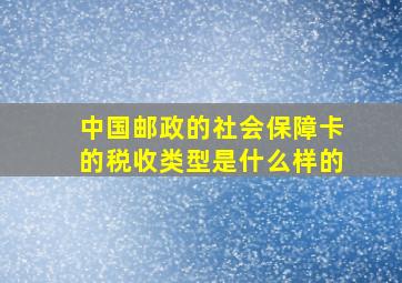 中国邮政的社会保障卡的税收类型是什么样的