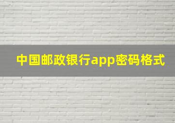 中国邮政银行app密码格式