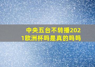 中央五台不转播2021欧洲杯吗是真的吗吗