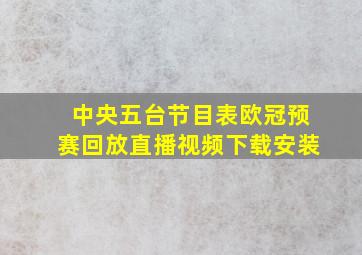 中央五台节目表欧冠预赛回放直播视频下载安装