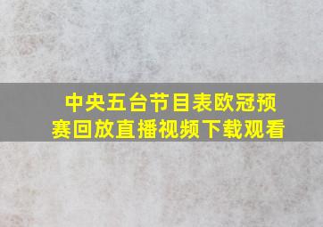 中央五台节目表欧冠预赛回放直播视频下载观看