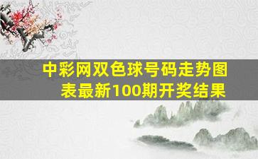 中彩网双色球号码走势图表最新100期开奖结果