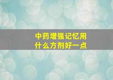 中药增强记忆用什么方剂好一点