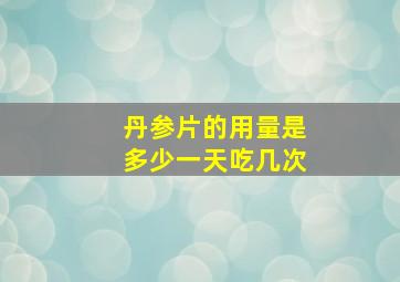 丹参片的用量是多少一天吃几次