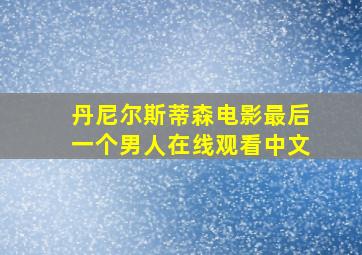 丹尼尔斯蒂森电影最后一个男人在线观看中文