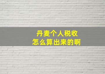 丹麦个人税收怎么算出来的啊