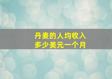 丹麦的人均收入多少美元一个月