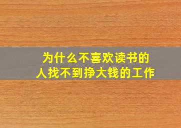 为什么不喜欢读书的人找不到挣大钱的工作